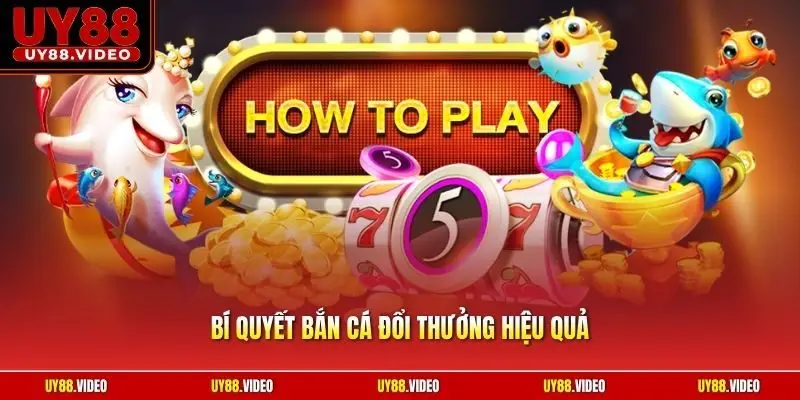 Bí Quyết Bắn Cá Đổi Thưởng Hiệu Quả | Mẹo Cày Xu Về Ví 
