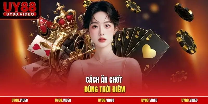 Cách ăn chốt đúng thời điểm