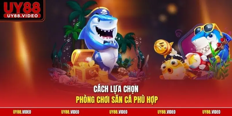 Cách lựa chọn phòng chơi săn cá phù hợp