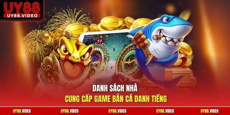 Danh sách nhà cung cấp game bắn cá danh tiếng