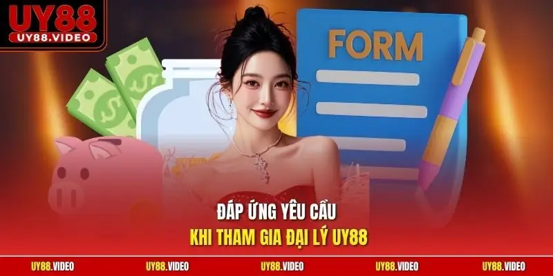 Đáp ứng yêu cầu khi tham gia đại lý UY88 