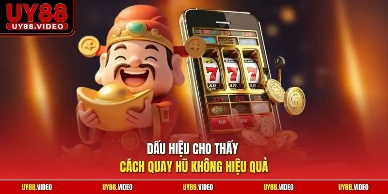 Dấu hiệu cho thấy cách quay hũ không hiệu quả