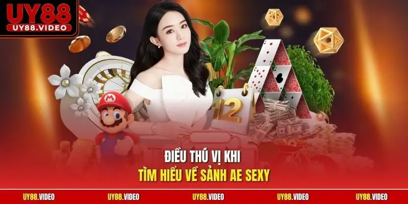 Điều thú vị khi tìm hiểu về sảnh AE Sexy 