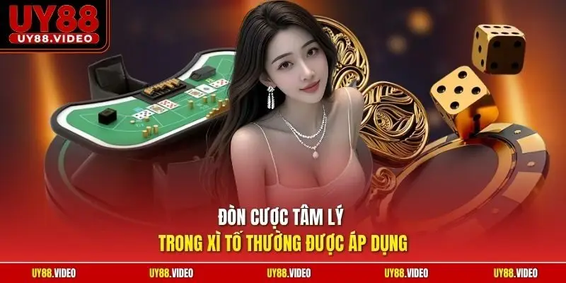 Đòn cược tâm lý trong xì tố thường được áp dụng
