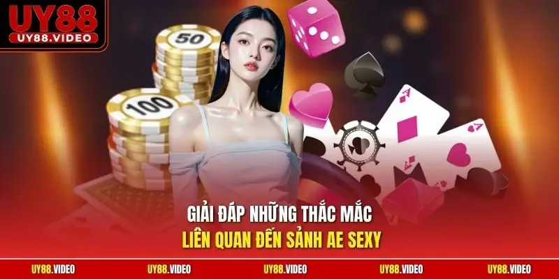 Giải đáp những thắc mắc liên quan đến sảnh AE Sexy