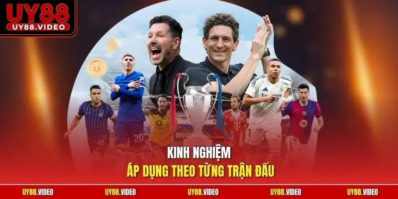 Kinh nghiệm áp dụng theo từng trận đấu