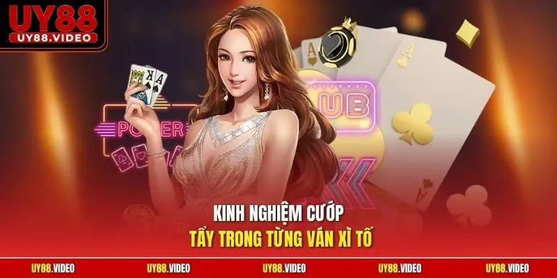 Kinh nghiệm cướp tẩy trong từng ván xì tố