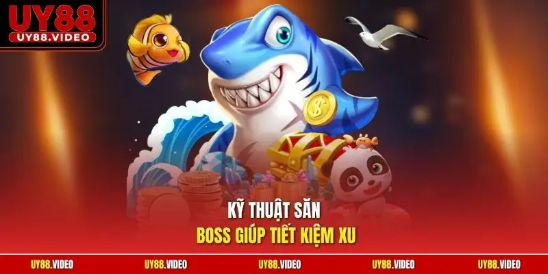 Kỹ thuật săn boss giúp tiết kiệm xu