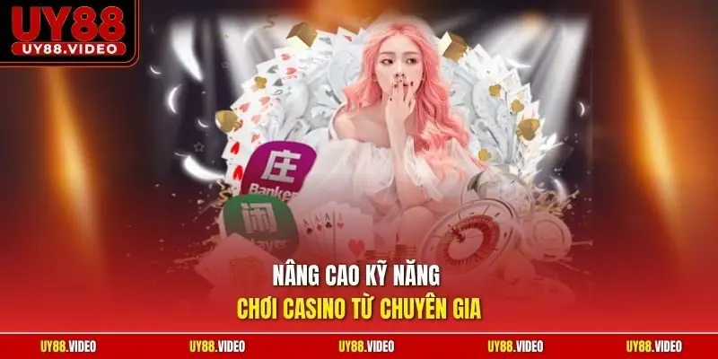 Nâng cao kỹ năng chơi casino từ chuyên gia