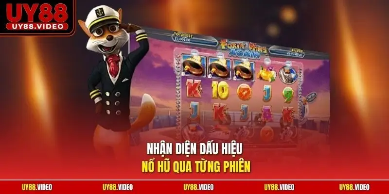 Nhận diện dấu hiệu nổ hũ qua từng phiên