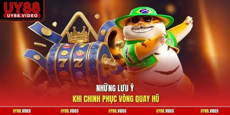 Những lưu ý khi chinh phục vòng quay hũ