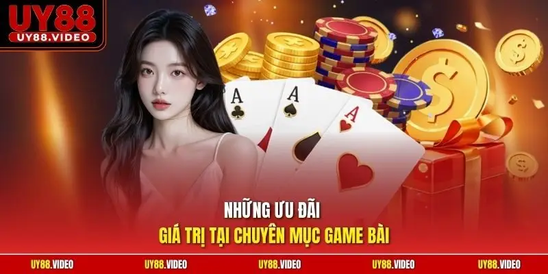 Những ưu đãi giá trị tại chuyên mục game bài