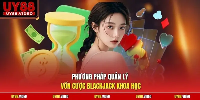 Phương pháp quản lý vốn cược Blackjack khoa học