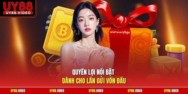 Quyền lợi nổi bật dành cho lần gửi vốn đầu