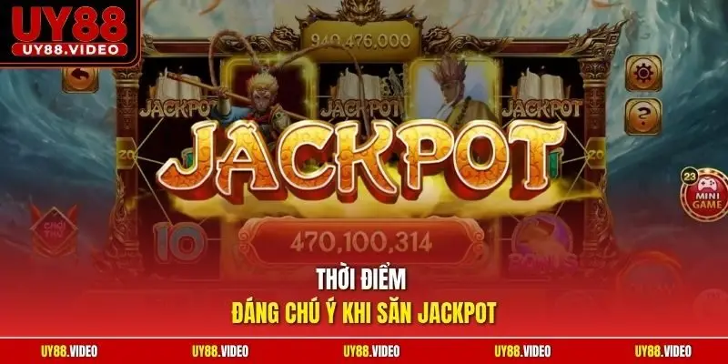 Thời điểm đáng chú ý khi săn Jackpot
