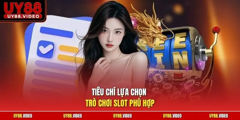 Tiêu chí lựa chọn trò chơi slot phù hợp