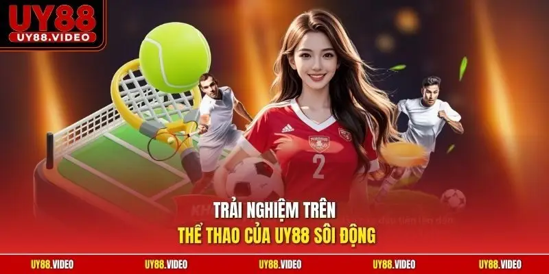 Trải nghiệm trên thể thao của UY88 sôi động