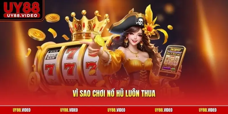 Vì Sao Chơi Nổ Hũ Luôn Thua | Vạch Trần Sai Lầm Phổ Biến